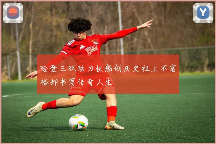 哈登三双助力快船创历史祖上不富裕却书写传奇人生