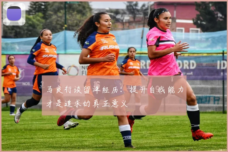 马良行谈留洋经历：提升自我能力才是追求的真正意义