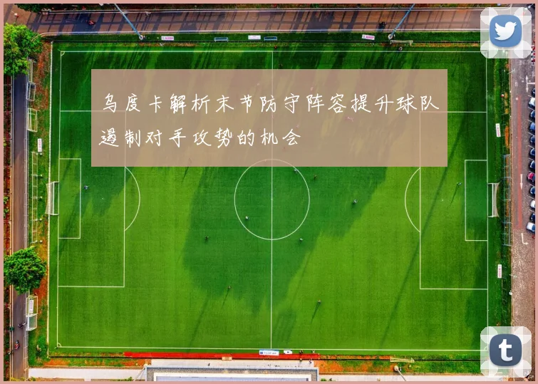 乌度卡解析末节防守阵容提升球队遏制对手攻势的机会